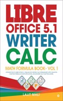 Libre Office 5.1 Writer, Calc, Math Formula Book- Vol 1 : Introduction To Libre Office 5.1, Dealing With Writer, Calc Spreadsheet, Apply Equation Function Formulas In Math Application, Use 300 More Ca