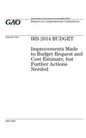 IRS 2014 budget: improvements made to budget request and cost estimate, but further actions needed: report to congressional committees.