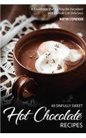 40 Sinfully Sweet Hot Chocolate Recipes: A Cookbook That's a Tiny Bit Decadent and a Whole Lot Delicious
