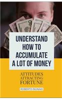Understand How To Accumulate A Lot Of Money: Attitudes Attracting Fortune