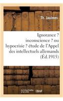 Ignorance ? Inconscience ? Ou Hypocrisie ? Étude Méthodique de l'Appel Des Intellectuels Allemands: (Litterature)