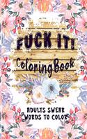 Fuck It Coloring Book: A Swear Word Coloring Book for Adults: Sweary AF: F*ckity F*ck F*ck F*ck