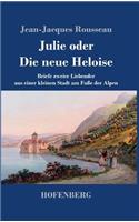 Julie oder Die neue Heloise: Briefe zweier Liebender aus einer kleinen Stadt am Fuße der Alpen