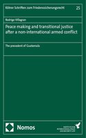 Peace Making and Transitional Justice After a Non-International Armed Conflict: The Precedent of Guatemala