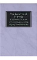 The Treatment of Steel a Series of Circulars on Heating, Annealing, Forging and Tempering