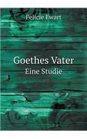 Goethes Vater Eine Studie