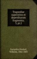 Tragoediae superstites et deperditarum fragmenta