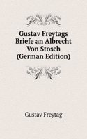 Gustav Freytags Briefe an Albrecht Von Stosch (German Edition)