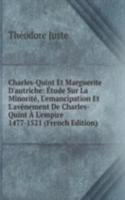 Charles-Quint Et Marguerite D'autriche: Etude Sur La Minorite, L'emancipation Et L'avenement De Charles-Quint A L'empire 1477-1521 (French Edition)