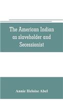 American Indian as slaveholder and secessionist; an omitted chapter in the diplomatic history of the Southern Confederacy