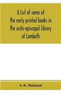 list of some of the early printed books in the archi-episcopal library at Lambeth