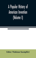 popular history of American invention (Volume I)