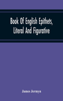 Book Of English Epithets, Literal And Figurative; With Elementary Remarks And Minute References To Abundant Authorities