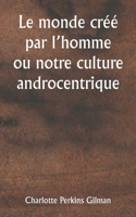 monde créé par l'homme ou notre culture androcentrique