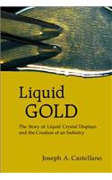 Liquid Gold: The Story Of Liquid Crystal Displays And The Creation Of An Industry