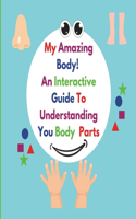 My Amazing Body! An Interactive Guide To Learning About Your Body