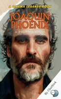 Joaquin Phoenix: A Phoenix Risen: From Early Struggles to Iconic Triumphs in Cinema(Cinema Legends: The Journey of 100 Stars)