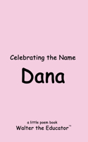 Celebrating the Name Dana: (The Poetry of First Names Book)
