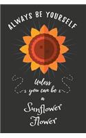 Always Be Yourself Unless You Can Be A Sunflower Flower