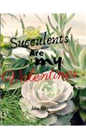 Succulents Are My Valentines - For Succulent Lovers: Valentine Day Succulents - Succulent Valentine - Valentines Day Cactus