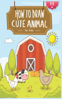 How To Draw Cute Animals For Kids: A Fun and Simple Step-by-Step Drawing and Activity Book for Kids to Learn to Draw