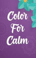 Color For Calm: Soothing And Relaxing Coloring Pages, Floral Illustrations And Designs To Color For Stress Relief