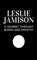 Leslie Jamison: A Journey Through Words and Empathy