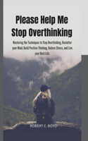 Please Help Me Stop Overthinking