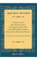 Ueber Die Den ProvÃ¨nzalischen Troubadours Des XII. Und XIII. Jahrhunderts Bekannten Epischen Stoffe: Ein Beitrag Zur Literaturgeschichte Des Mittelalters (Classic Reprint): Ein Beitrag Zur Literaturgeschichte Des Mittelalters (Classic Reprint)