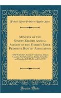 Minutes of the Ninety-Eighth Annual Session of the Fisher's River Primitive Baptist Association: Held with the Church at Volunteer, Stokes County, North Carolina, Friday, Saturday and Sunday, July 11, 12 and 13, 1930 (Classic Reprint): Held with the Church at Volunteer, Stokes County, North Carolina, Friday, Saturday and Sunday, July 11, 12 and 13, 1930 (Classic Reprint)
