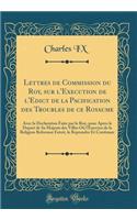 Lettres de Commission du Roy, sur l'Execution de l'Edict de la Pacification des Troubles de ce Royaume: Avec la Declaration Faite par le Roy, pour Apres le Depart de Sa Majeste des Villes Où l'Exercice de la Religion Reformee Estoit, le Reprendre E