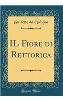 IL Fiore di Rettorica (Classic Reprint)