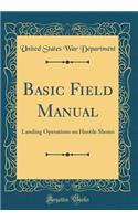 Basic Field Manual: Landing Operations on Hostile Shores (Classic Reprint): Landing Operations on Hostile Shores (Classic Reprint)