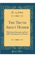 The Truth about Homer: With Some Remarks on Prof. Jebb's Introduction to Homer (Classic Reprint): With Some Remarks on Prof. Jebb's Introduction to Homer (Classic Reprint)