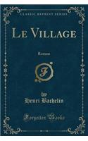 Le Village: Roman (Classic Reprint)