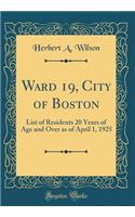 Ward 19, City of Boston: List of Residents 20 Years of Age and Over as of April 1, 1925 (Classic Reprint): List of Residents 20 Years of Age and Over as of April 1, 1925 (Classic Reprint)