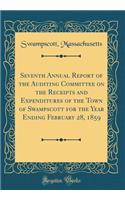 Seventh Annual Report of the Auditing Committee on the Receipts and Expenditures of the Town of Swampscott for the Year Ending February 28, 1859 (Classic Reprint)