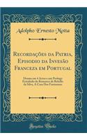 Recordações da Patria, Episodio da Invesão Franceza em Portugal: Drama em 4 Actos e um Prologo Extrahido do Romance de Rebello da Silva, A Casa Dos Fantasmas (Classic Reprint)