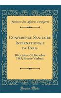 Confï¿½rence Sanitaire Internationale de Paris: 10 Octobre-3 Dï¿½cembre 1903; Procï¿½s-Verbaux (Classic Reprint): 10 Octobre-3 Dï¿½cembre 1903; Procï¿½s-Verbaux (Classic Reprint)