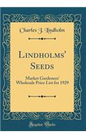 Lindholms' Seeds: Market Gardeners' Wholesale Price List for 1929 (Classic Reprint)