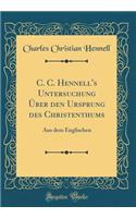 C. C. Hennell's Untersuchung Ã?ber Den Ursprung Des Christenthums: Aus Dem Englischen (Classic Reprint)