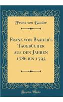 Franz von Baader's Tagebücher aus den Jahren 1786 bis 1793 (Classic Reprint)