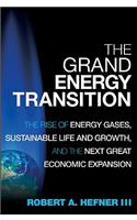 The Grand Energy Transition: The Rise of Energy Gases, Sustainable Life and Growth, and the Next Great Economic Expansion: The Rise of Energy Gases, Sustainable Life and Growth, and the Next Great Economic Expansion