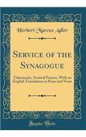 Service of the Synagogue: Tabernacles, Festival Prayers, with an English Translation in Prose and Verse (Classic Reprint)