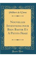 Nouvelles Inventions pour Bien Bastir Et A Petits Fraiz (Classic Reprint)