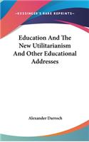 Education And The New Utilitarianism And Other Educational Addresses