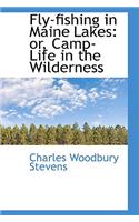 Fly-Fishing in Maine Lakes: Or, Camp-Life in the Wilderness