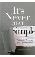 It's Never That Simple: Essays to Broaden the Conversation