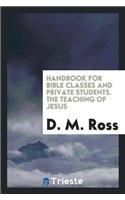 Handbook for Bible Classes and Private Students. the Teaching of Jesus