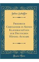 Friedrich Chrysander in Seinen Klavierauszügen zur Deutschen Händel-Ausgabe (Classic Reprint)